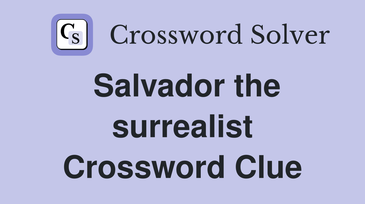 Salvador the surrealist Crossword Clue