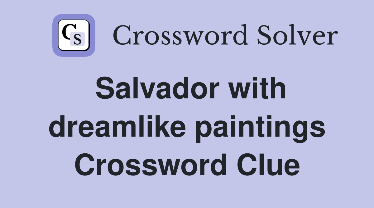 Salvador with dreamlike paintings Crossword Clue