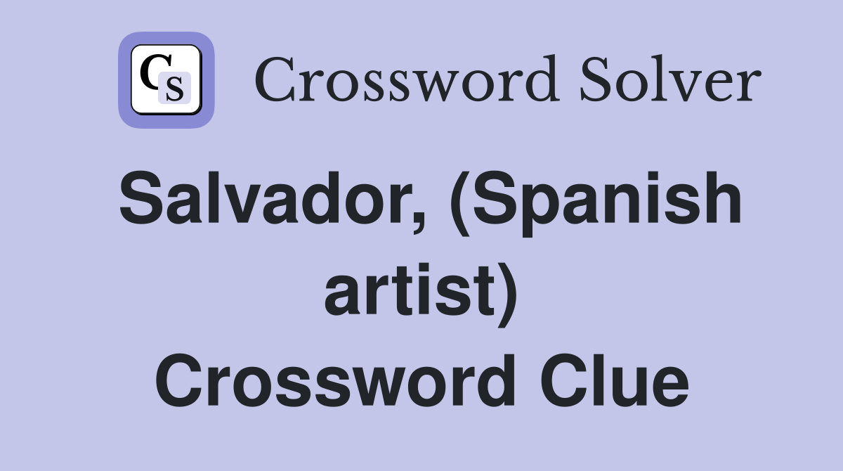 Salvador, (Spanish artist) Crossword Clue