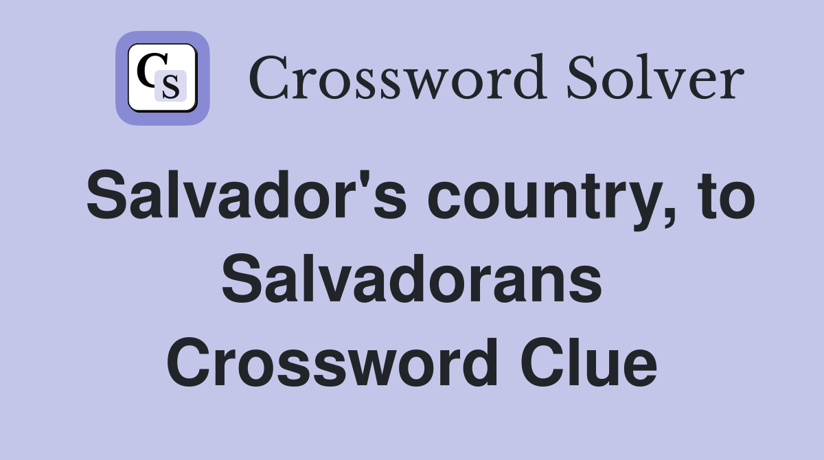 Salvador's country, to Salvadorans Crossword Clue