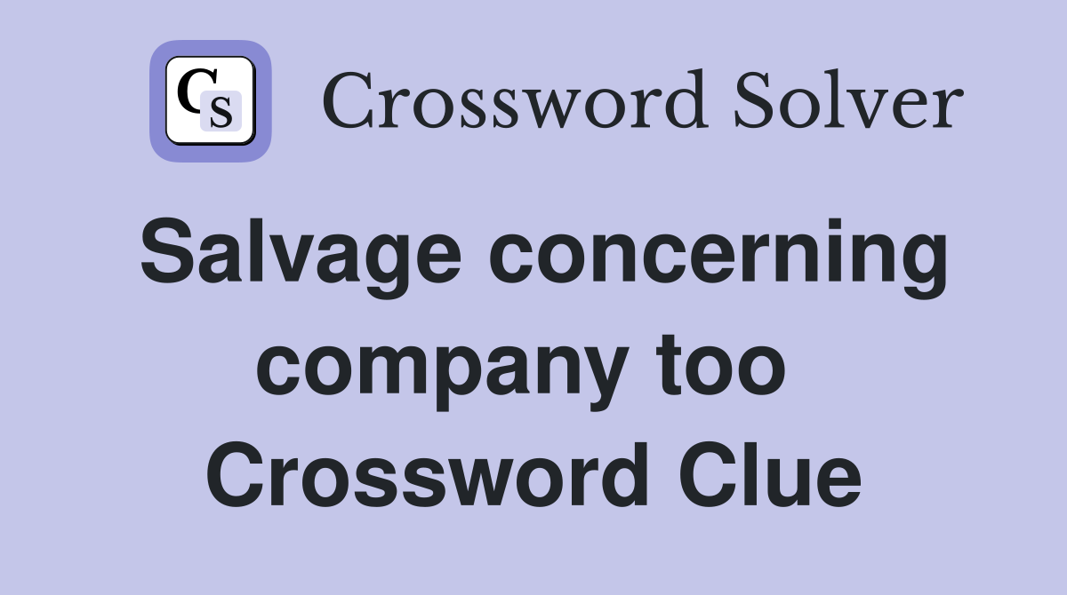 Salvage concerning company too  Crossword Clue