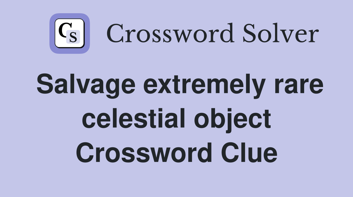 Salvage extremely rare celestial object Crossword Clue