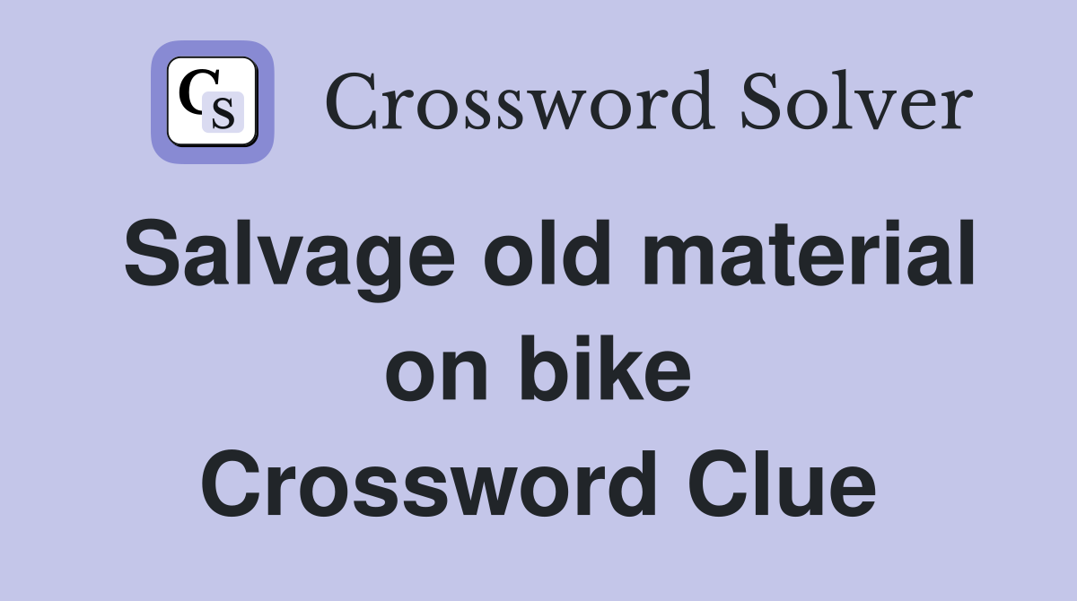 Salvage old material on bike Crossword Clue