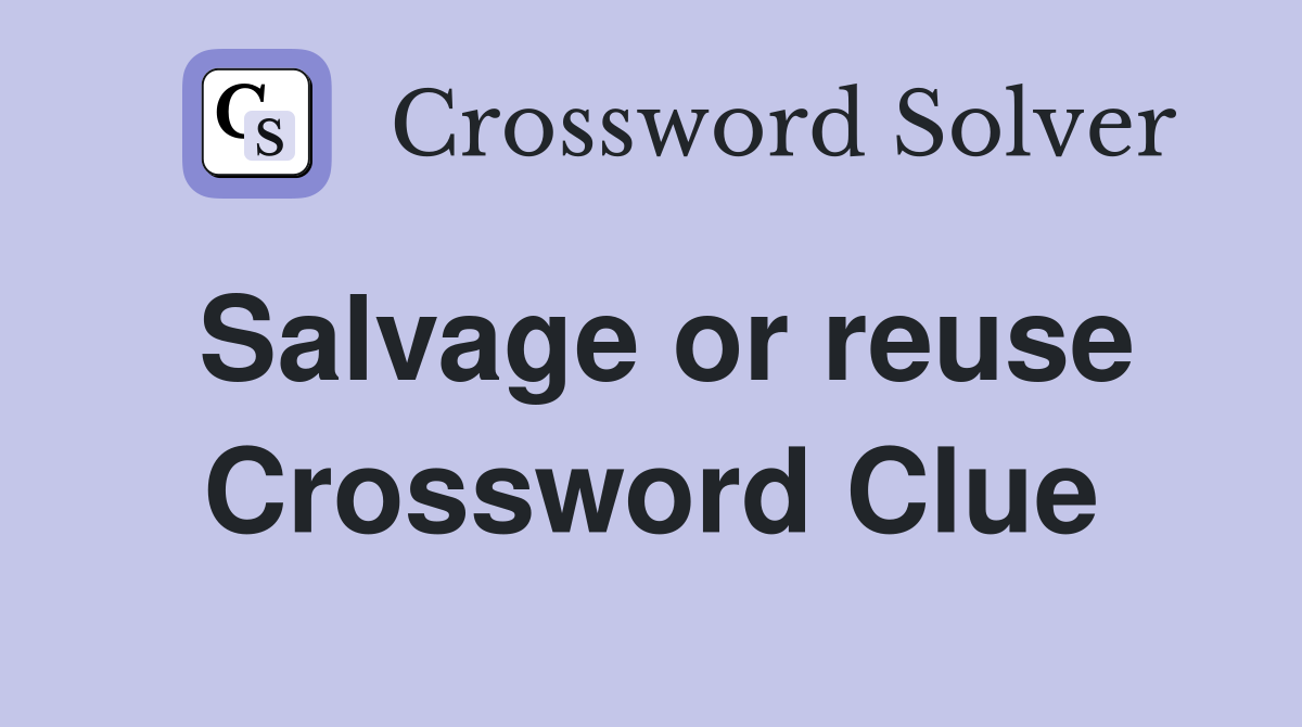 Salvage or reuse Crossword Clue