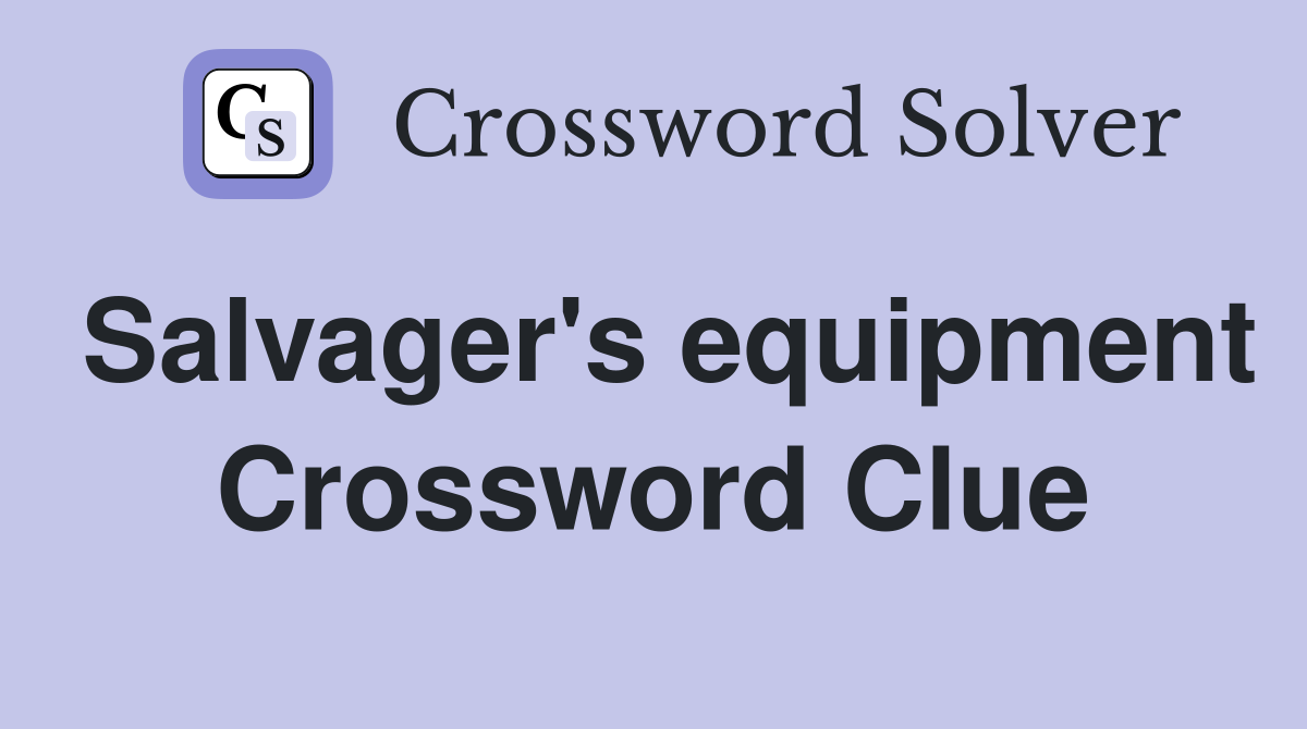 Salvager's equipment Crossword Clue