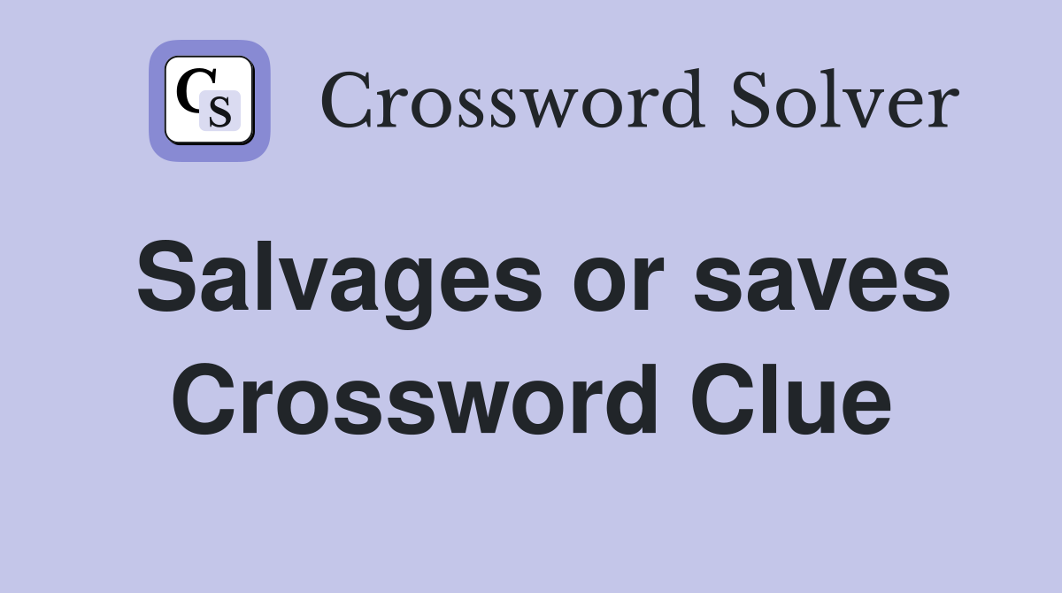 Salvages or saves Crossword Clue
