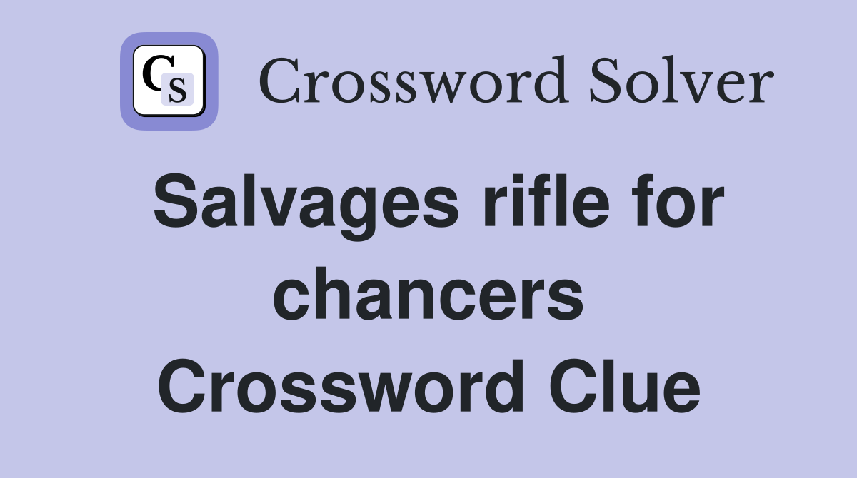 Salvages rifle for chancers Crossword Clue