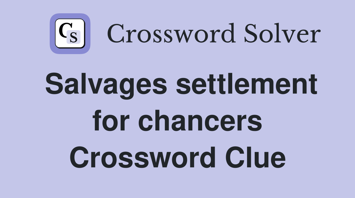 Salvages settlement for chancers Crossword Clue