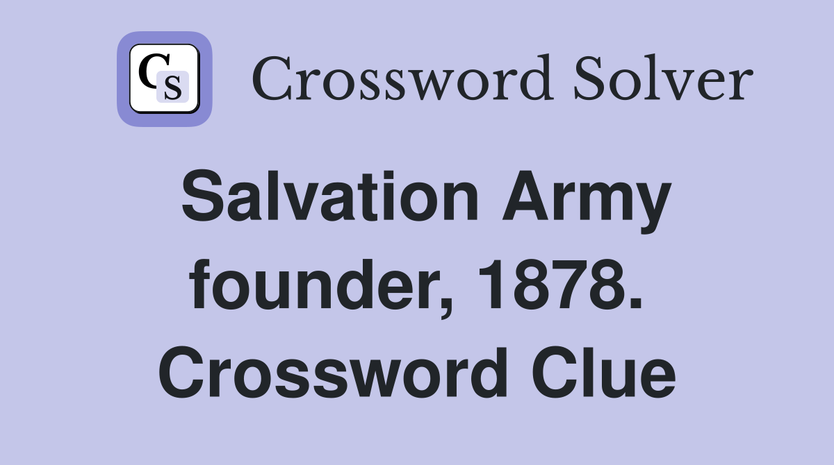 Salvation Army founder, 1878. Crossword Clue