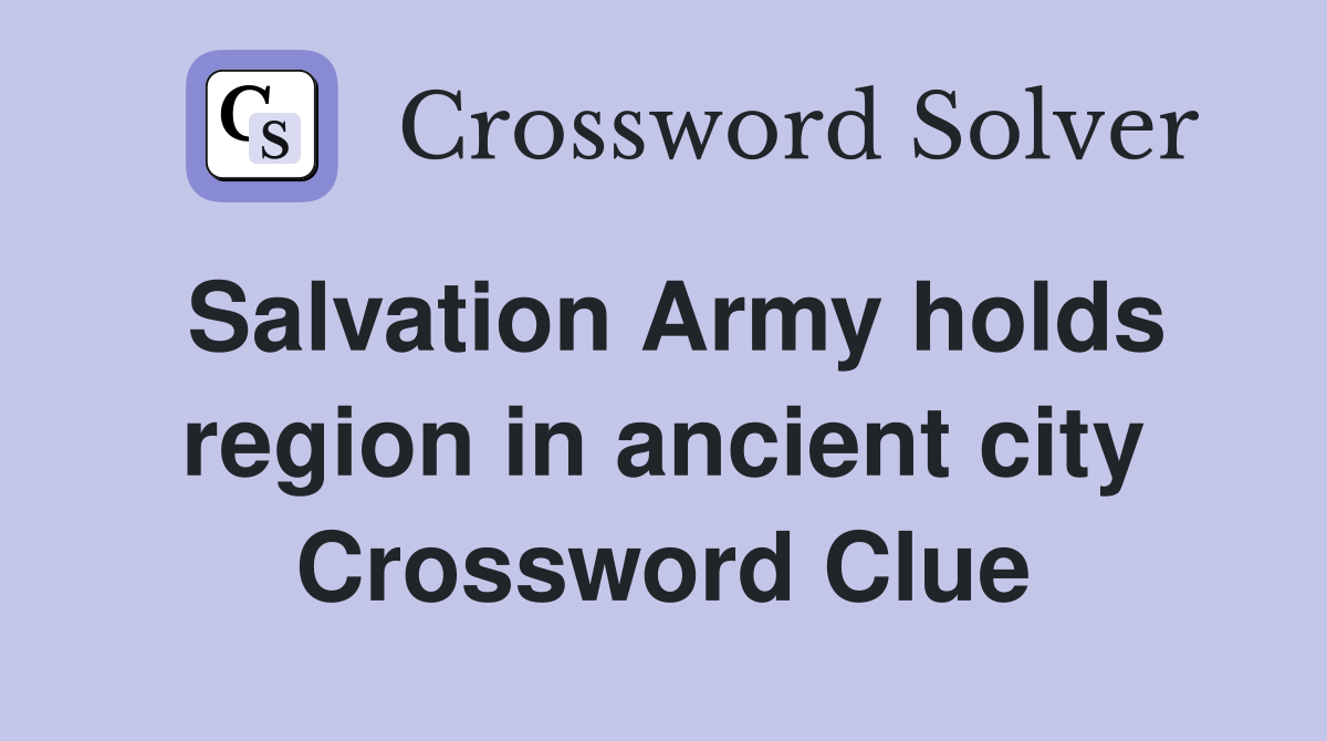 Salvation Army holds region in ancient city Crossword Clue