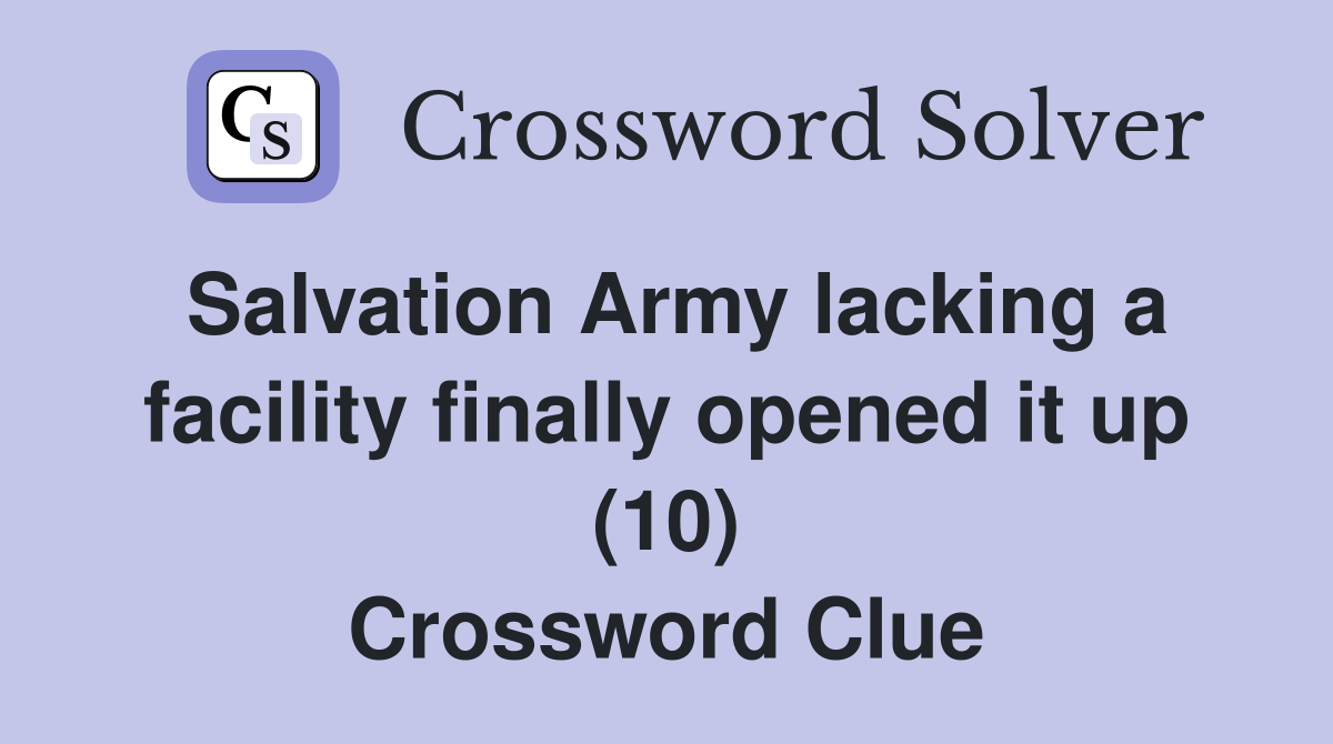 Salvation Army lacking a facility finally opened it up (10) Crossword Clue