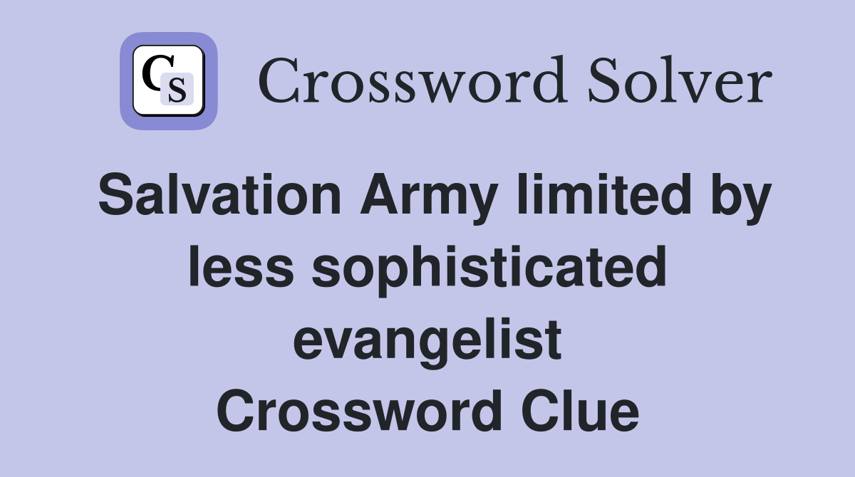 Salvation Army limited by less sophisticated evangelist Crossword Clue