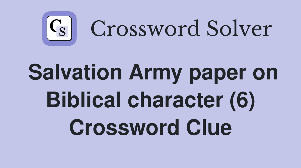 Salvation Army paper on Biblical character (6) Crossword Clue