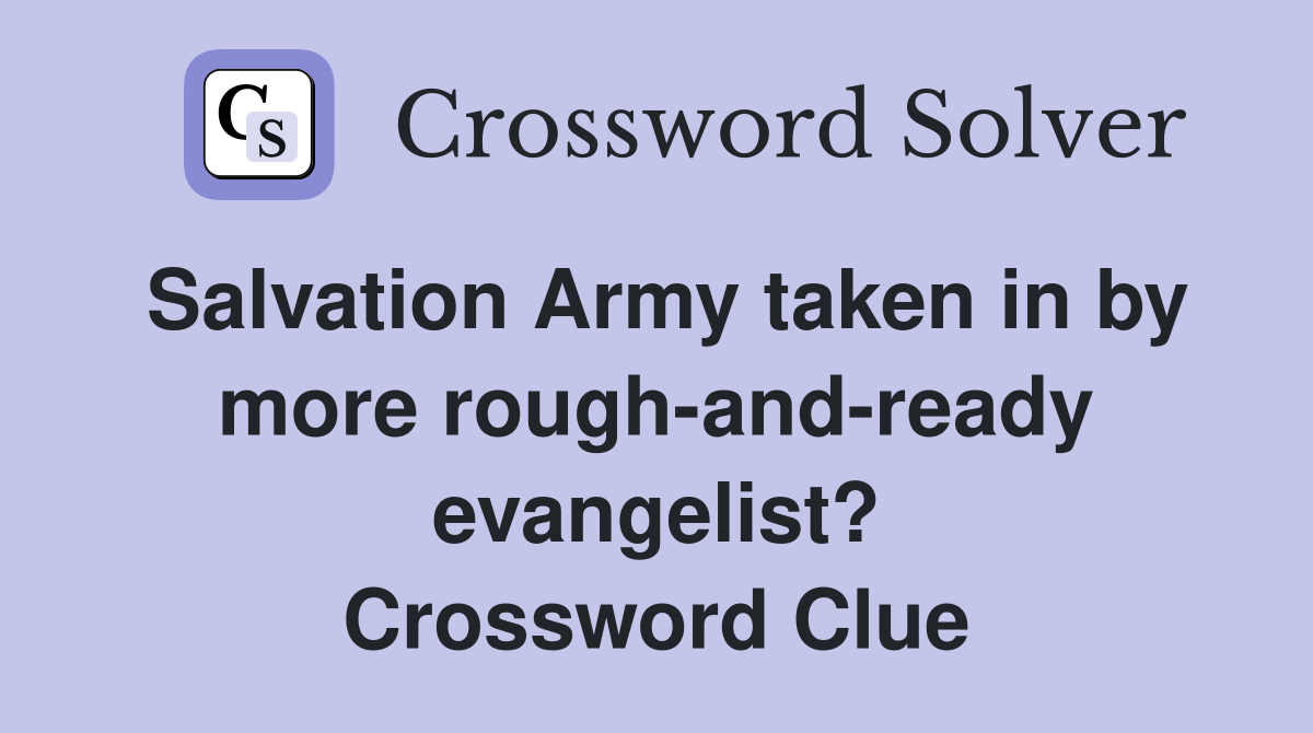 Salvation Army taken in by more rough-and-ready evangelist? Crossword Clue