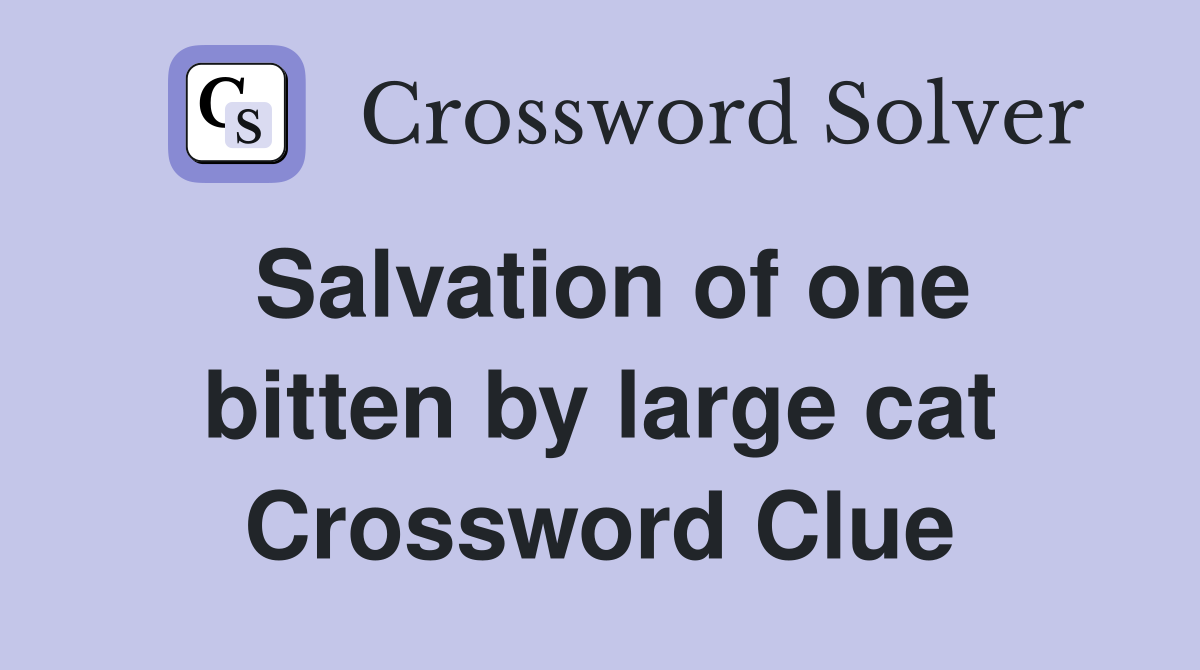 Salvation of one bitten by large cat Crossword Clue