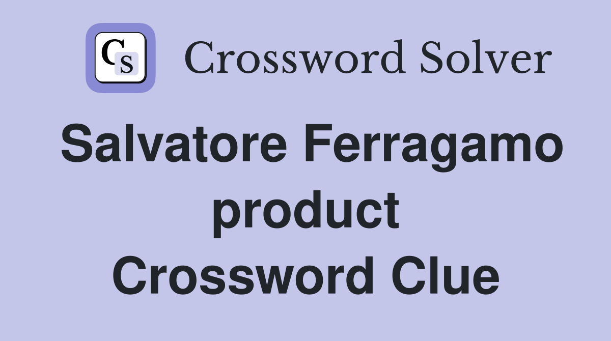 Salvatore Ferragamo product Crossword Clue