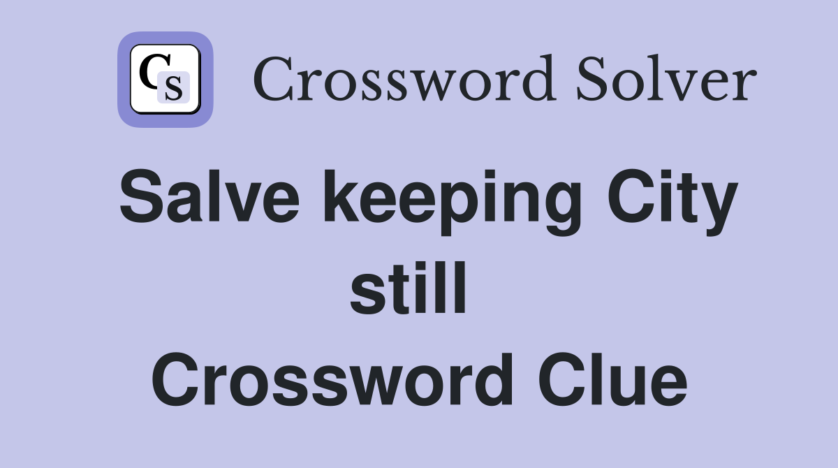 Salve keeping City still  Crossword Clue