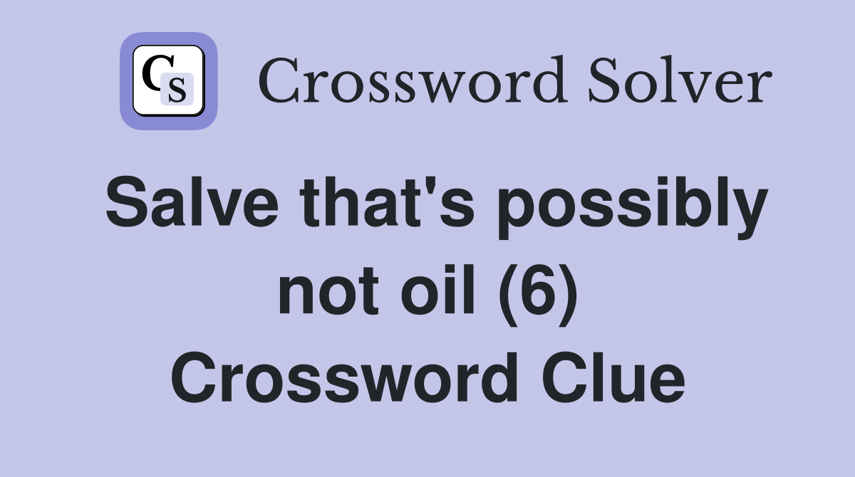 Salve that's possibly not oil (6) Crossword Clue