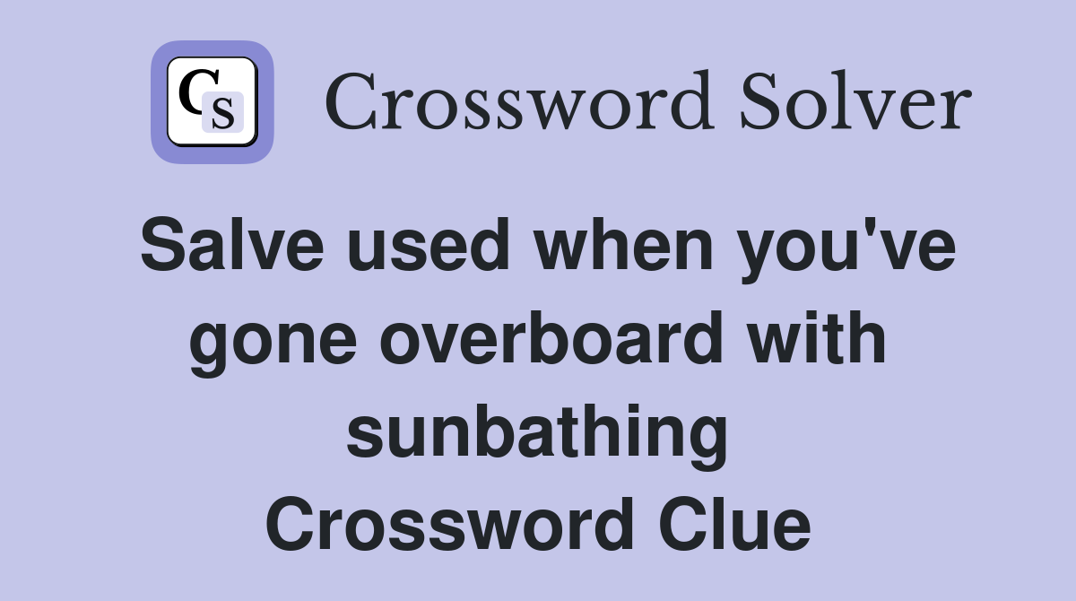 Salve used when you've gone overboard with sunbathing Crossword Clue