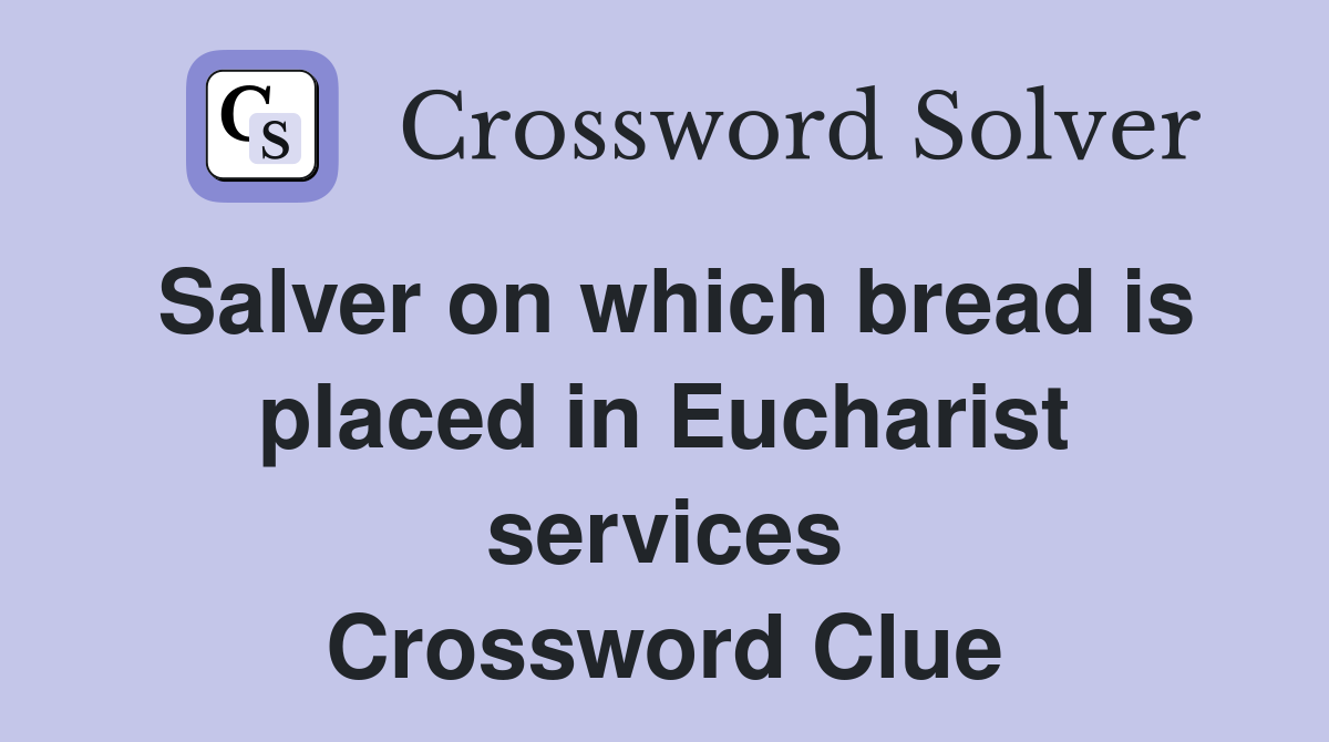 Salver on which bread is placed in Eucharist services Crossword Clue