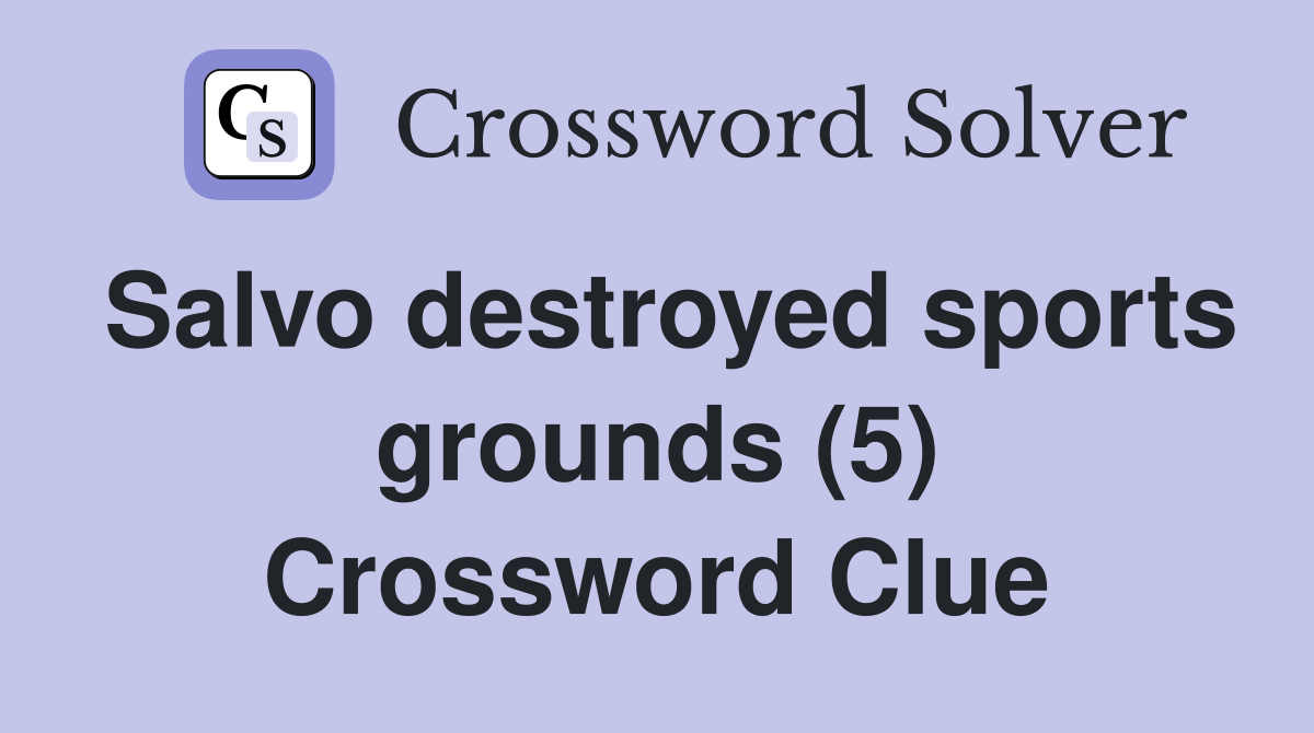 Salvo destroyed sports grounds (5) Crossword Clue