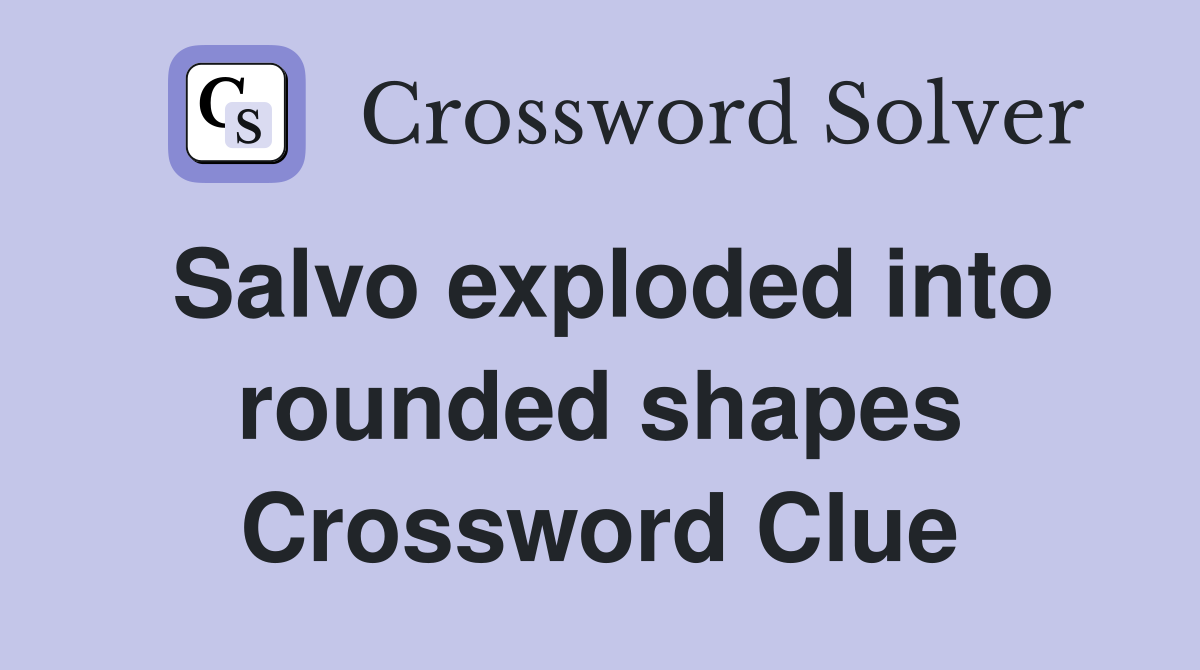 Salvo exploded into rounded shapes Crossword Clue