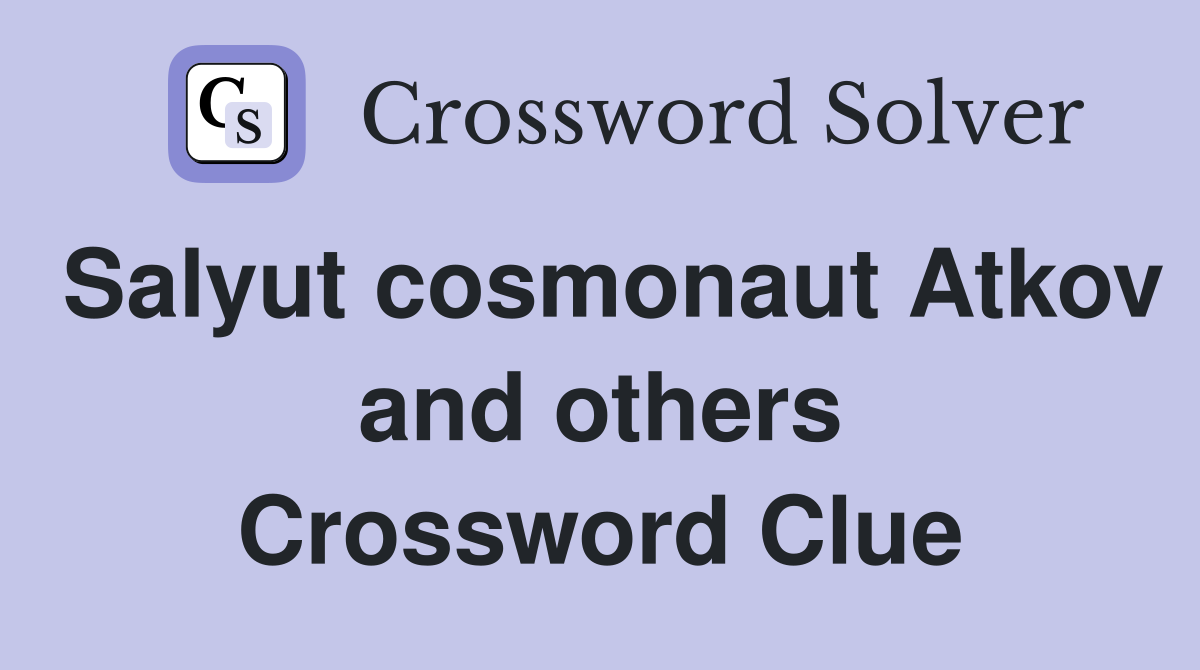 Salyut cosmonaut Atkov and others Crossword Clue