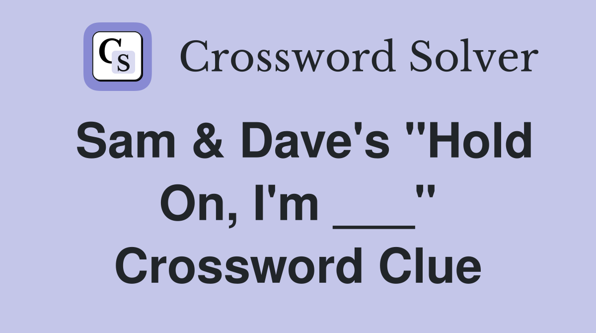 Sam & Dave's "Hold On, I'm ___" Crossword Clue