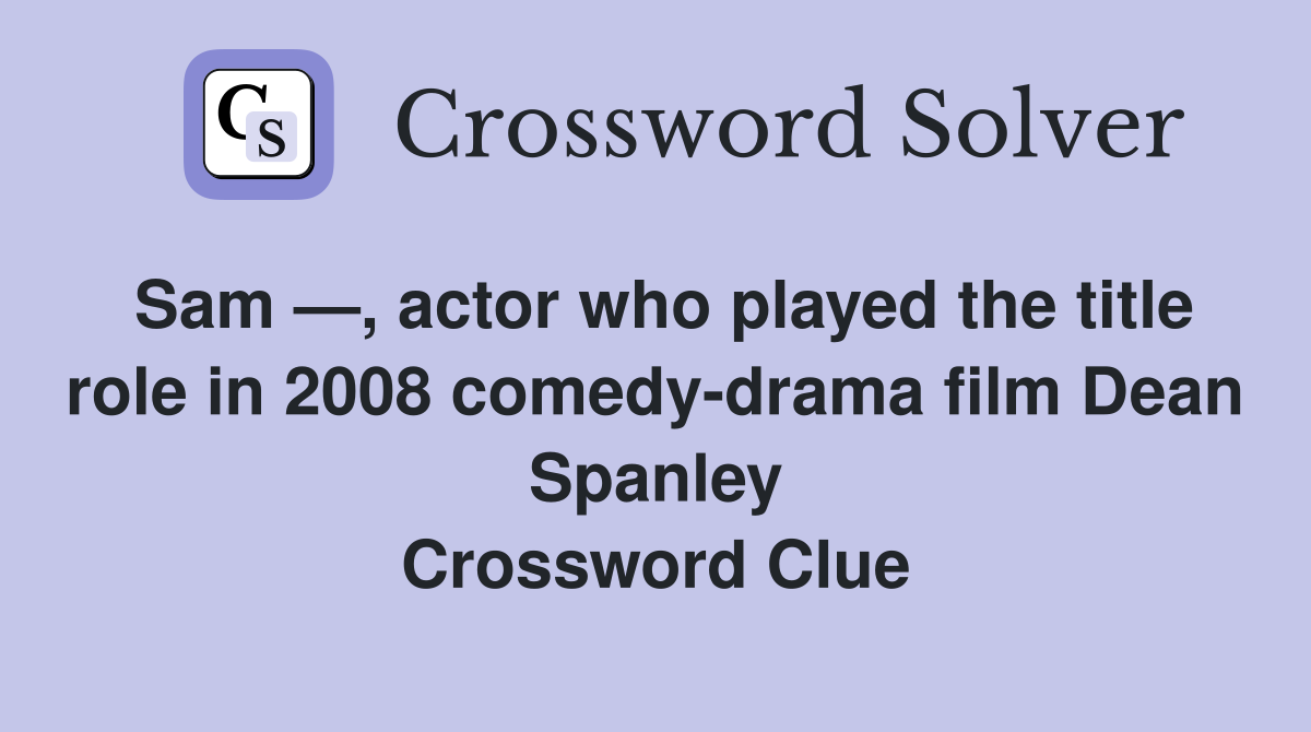 Sam —, actor who played the title role in 2008 comedy-drama film Dean Spanley Crossword Clue