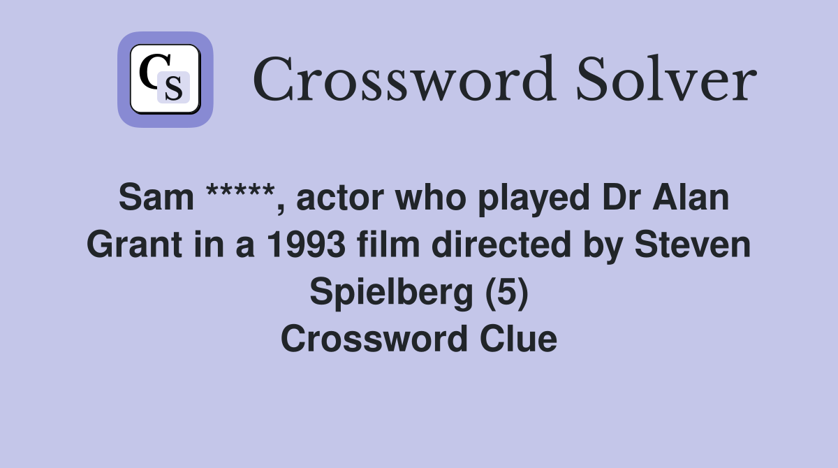 Sam *****, actor who played Dr Alan Grant in a 1993 film directed by Steven Spielberg (5) Crossword Clue