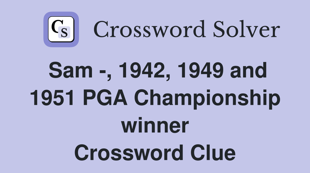 Sam -, 1942, 1949 and 1951 PGA Championship winner Crossword Clue