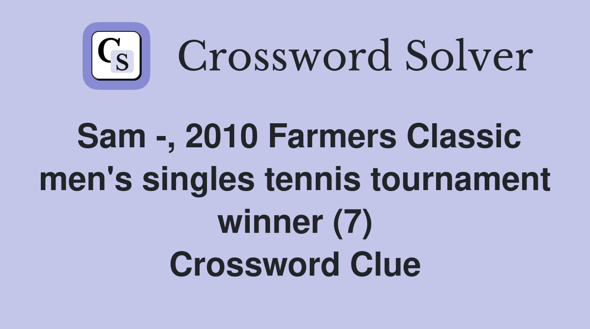 Sam -, 2010 Farmers Classic men's singles tennis tournament winner (7) Crossword Clue
