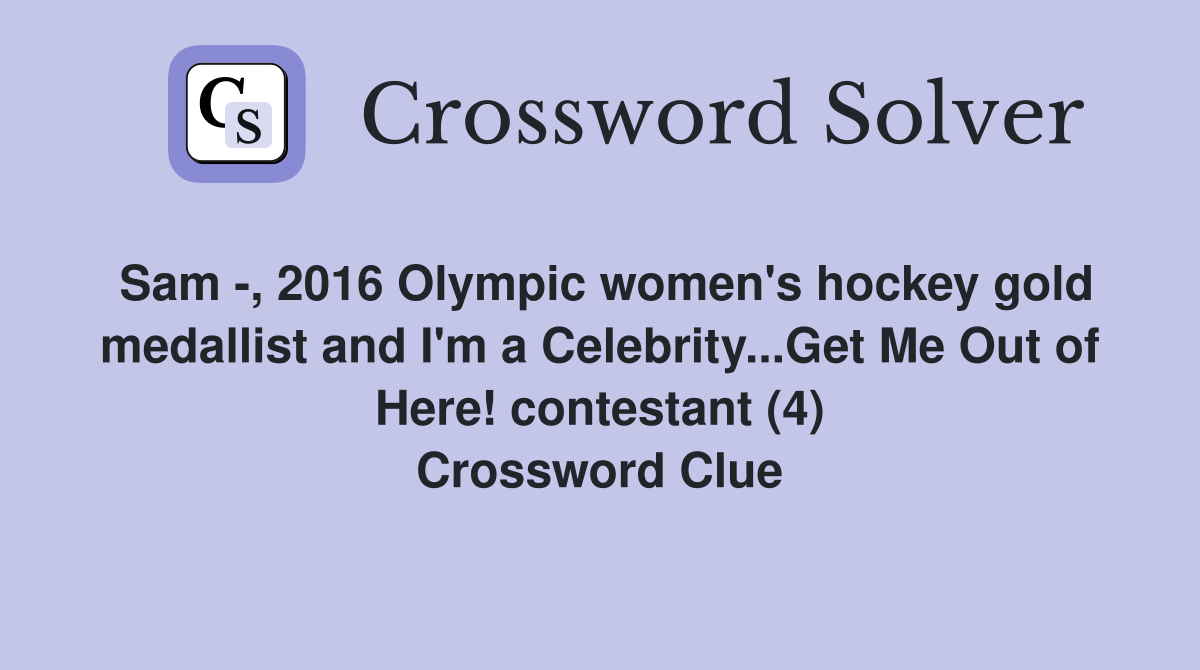 Sam -, 2016 Olympic women's hockey gold medallist and I'm a Celebrity...Get Me Out of Here! contestant (4) Crossword Clue