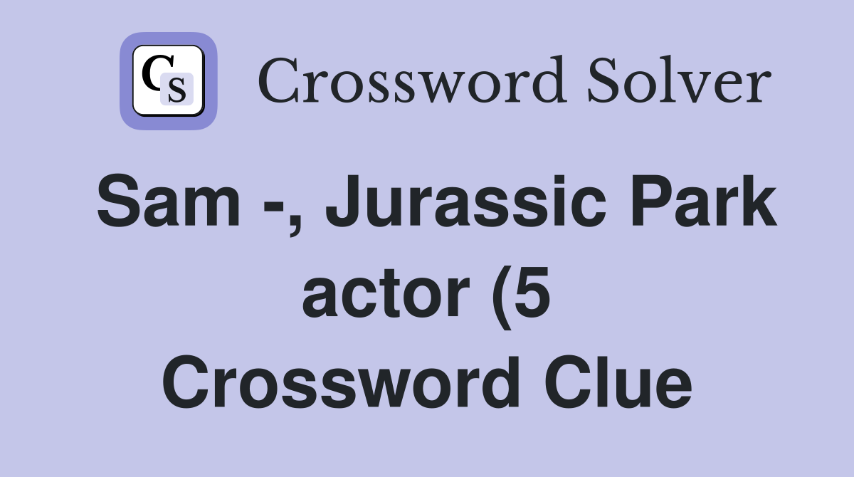 Sam Jurassic Park actor (5) Crossword Clue Answers Crossword Solver Sam Jurassic Park actor (5) Crossword Clue Answers Crossword Solver