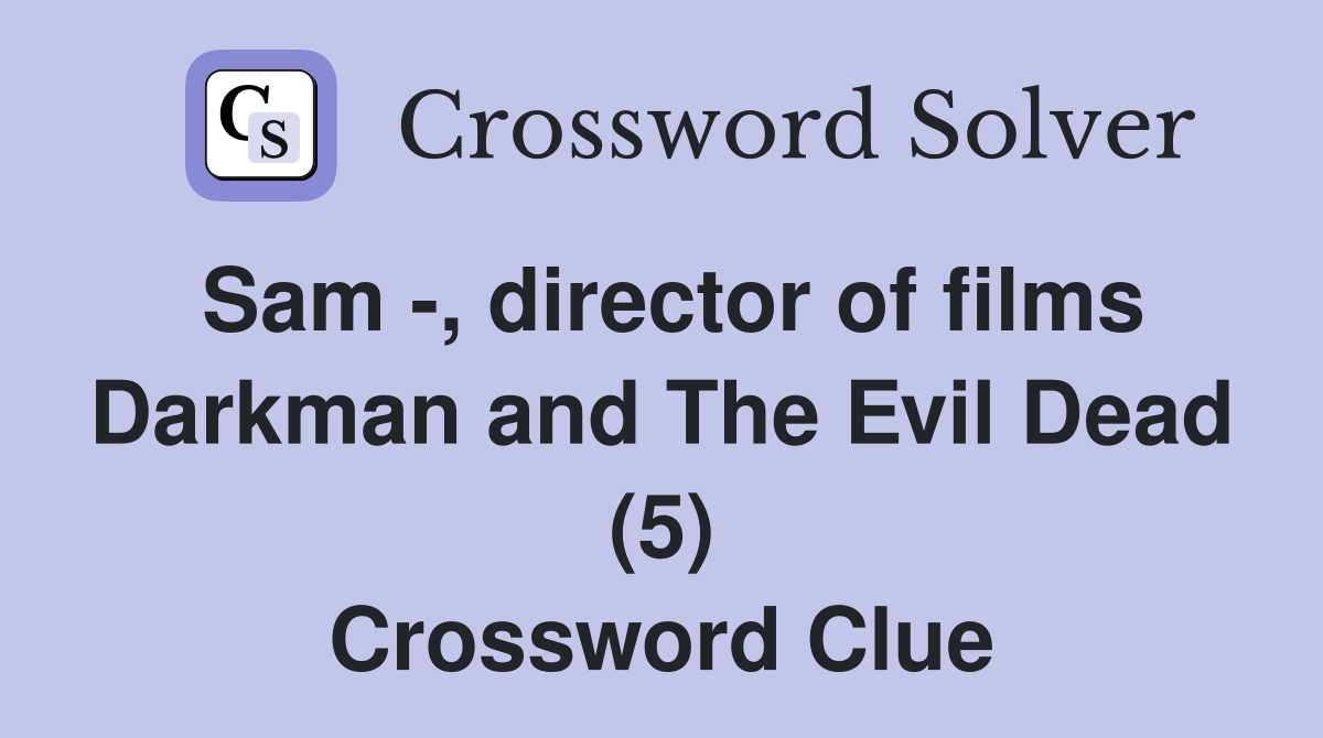 Sam -, director of films Darkman and The Evil Dead (5) Crossword Clue