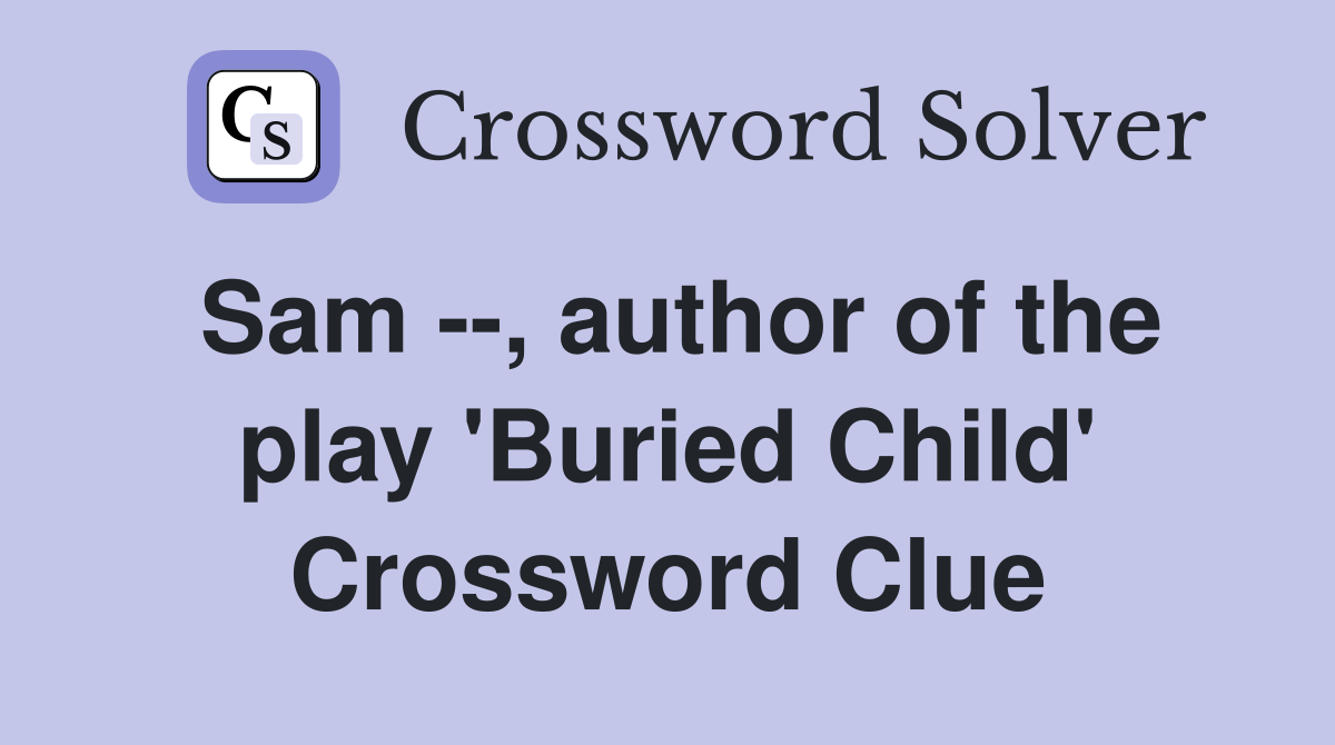 Sam --, author of the play 'Buried Child' Crossword Clue