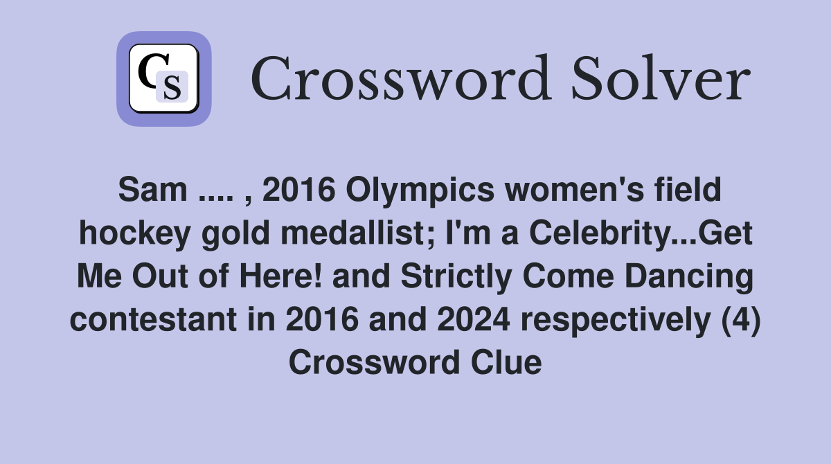 Sam .... , 2016 Olympics women's field hockey gold medallist; I'm a Celebrity...Get Me Out of Here! and Strictly Come Dancing contestant in 2016 and 2024 respectively (4) Crossword Clue