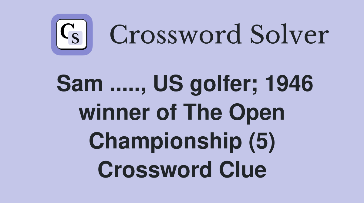 Sam ....., US golfer; 1946 winner of The Open Championship (5) Crossword Clue