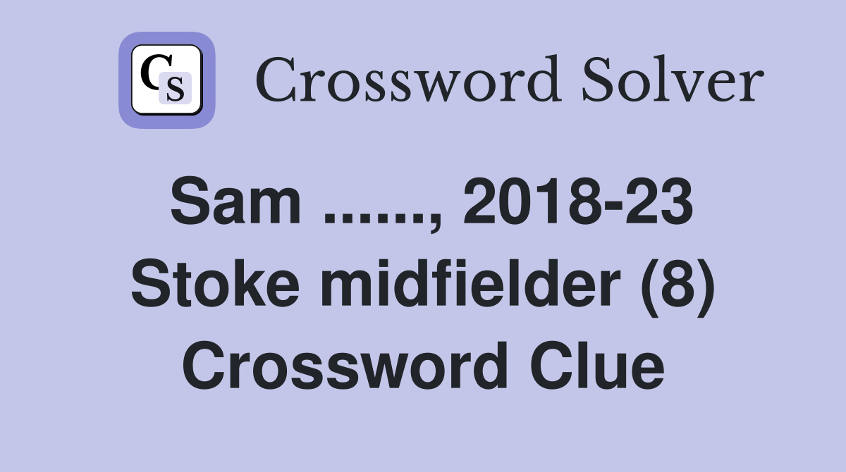 Sam ......, 2018-23 Stoke midfielder (8) Crossword Clue