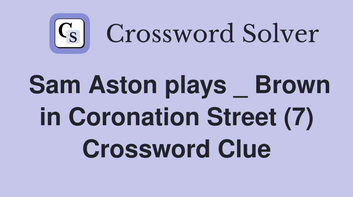 Sam Aston plays _ Brown in Coronation Street (7) Crossword Clue