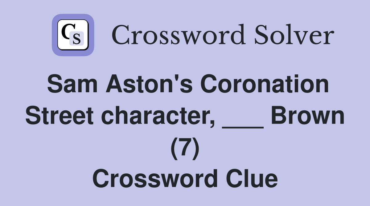 Sam Aston's Coronation Street character, ___ Brown (7) Crossword Clue
