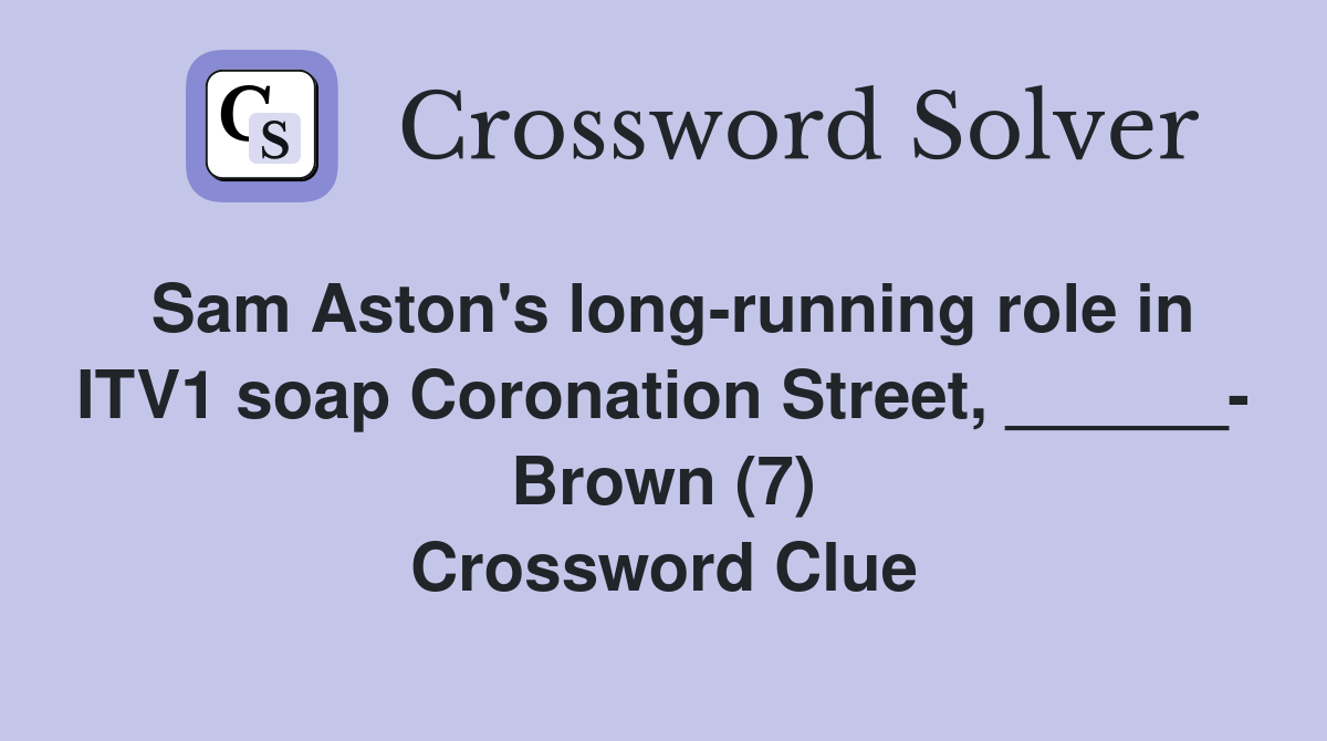 Sam Aston's long-running role in ITV1 soap Coronation Street, ______- Brown (7) Crossword Clue