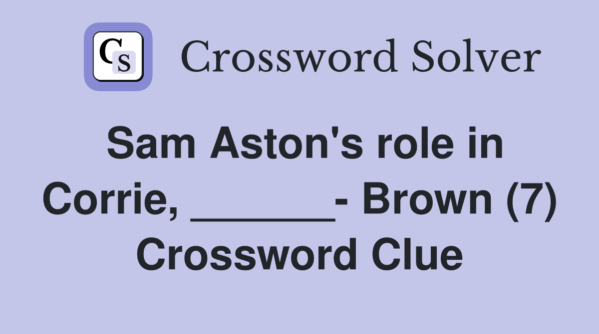 Sam Aston's role in Corrie, ______- Brown (7) Crossword Clue