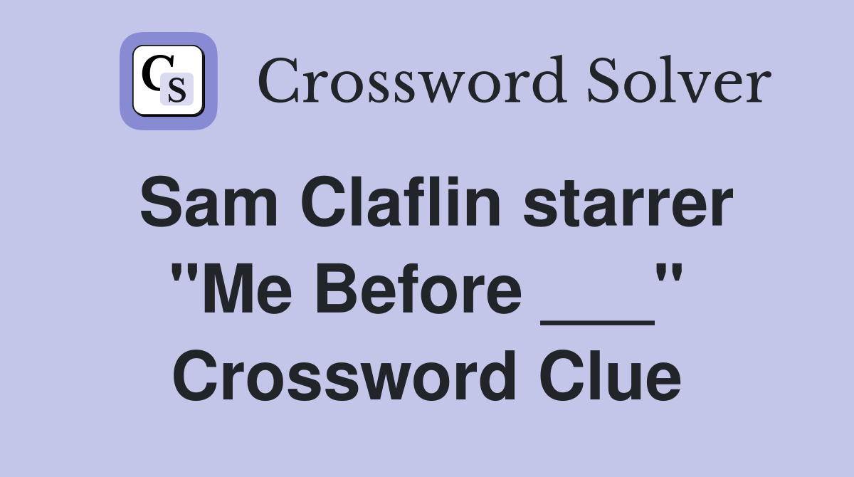Sam Claflin starrer "Me Before ___" Crossword Clue
