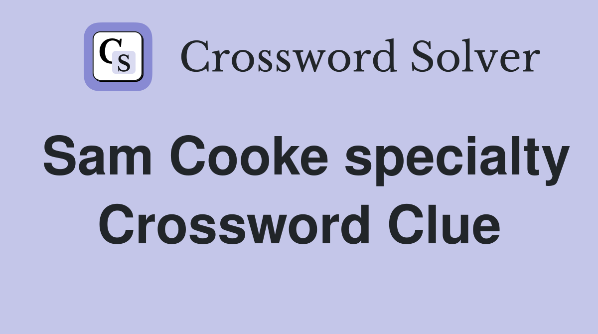 Sam Cooke specialty Crossword Clue