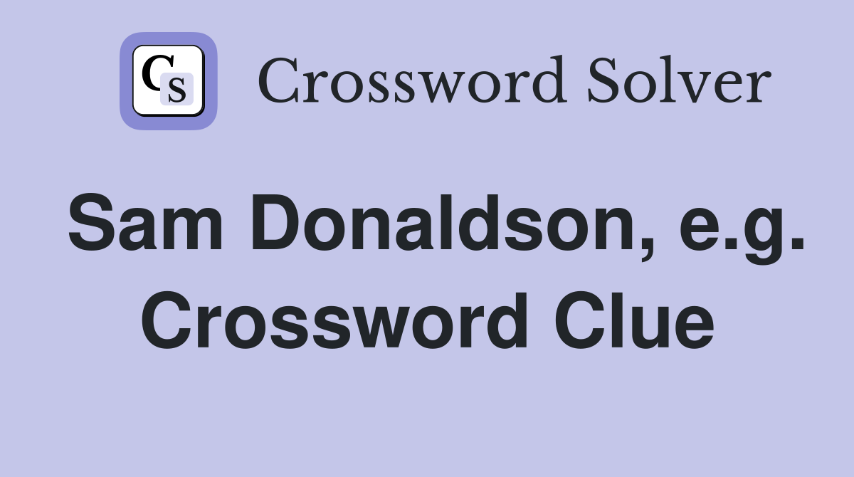 Sam Donaldson, e.g. Crossword Clue