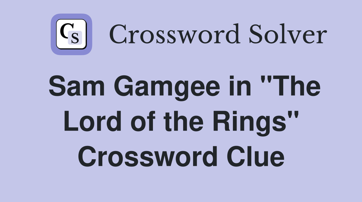 Sam Gamgee in ''The Lord of the Rings'' Crossword Clue