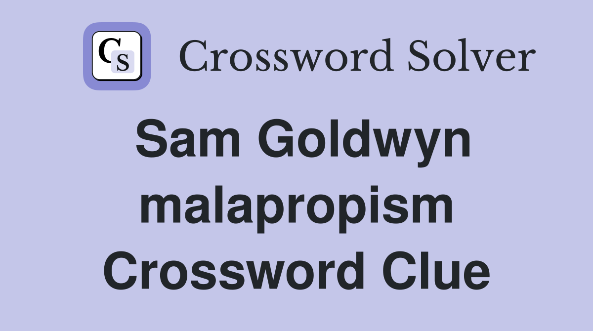 Sam Goldwyn malapropism Crossword Clue