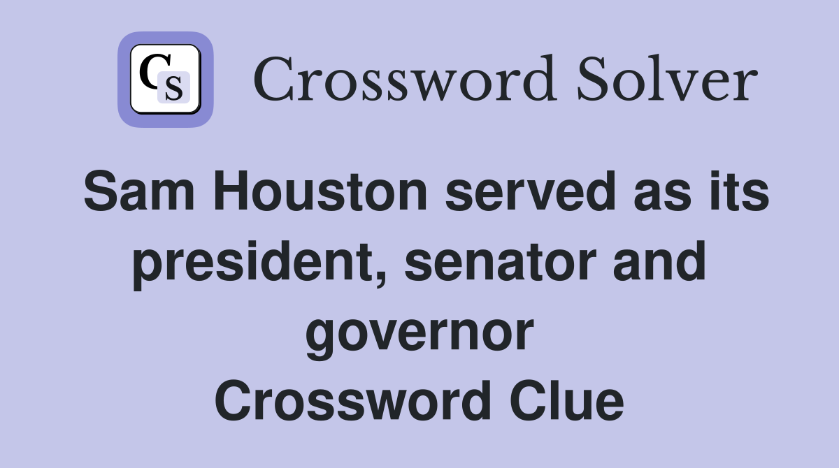 Sam Houston served as its president, senator and governor Crossword Clue