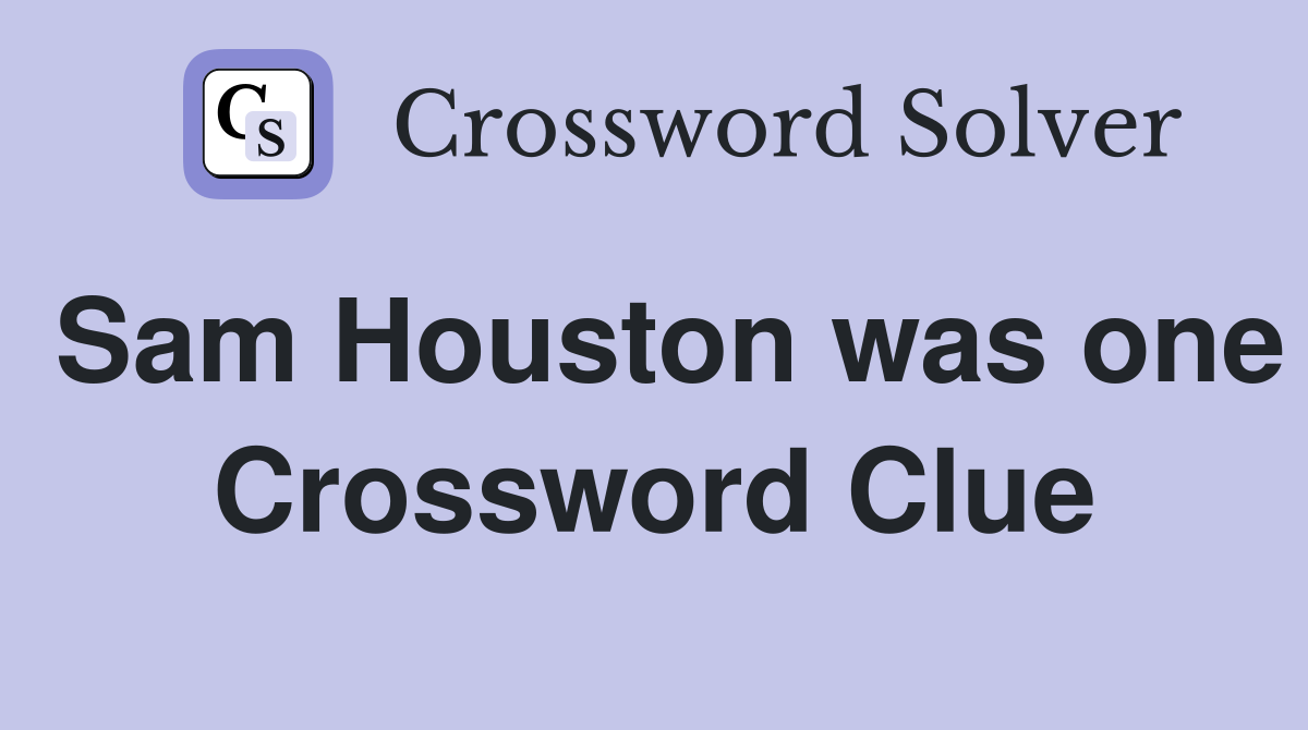 Sam Houston was one Crossword Clue
